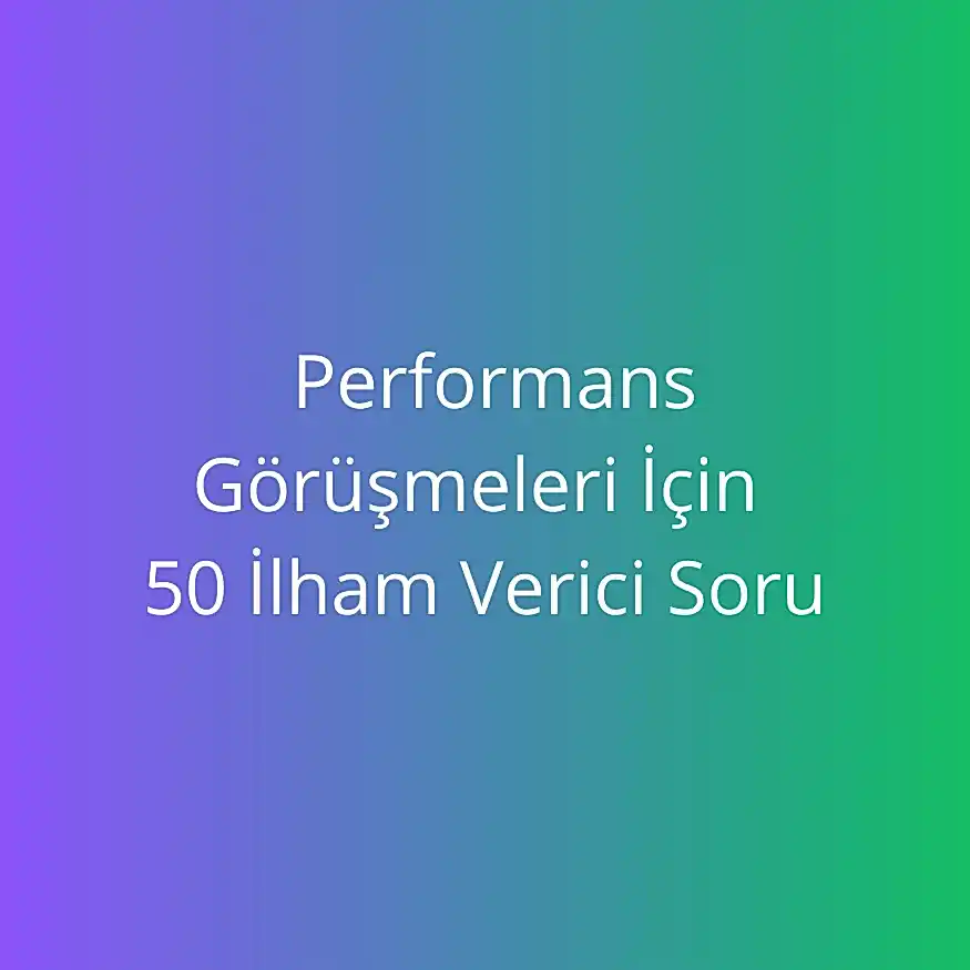 Performans Görüşmeleri İçin 50 İlham Verici Soru
